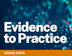 Graphic with blue background and orange stripe at the bottom reading Evidence to Practice: Using Data