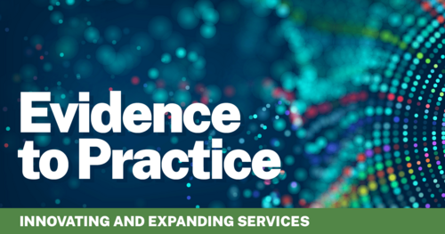 Banner that reads Evidence to Practice: Innovating and Expanding Services