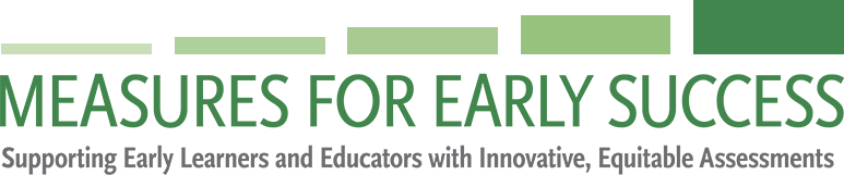 Measures for Early Success: Supporting Early Learners and Educators with Innovative, Equitable Assessments 